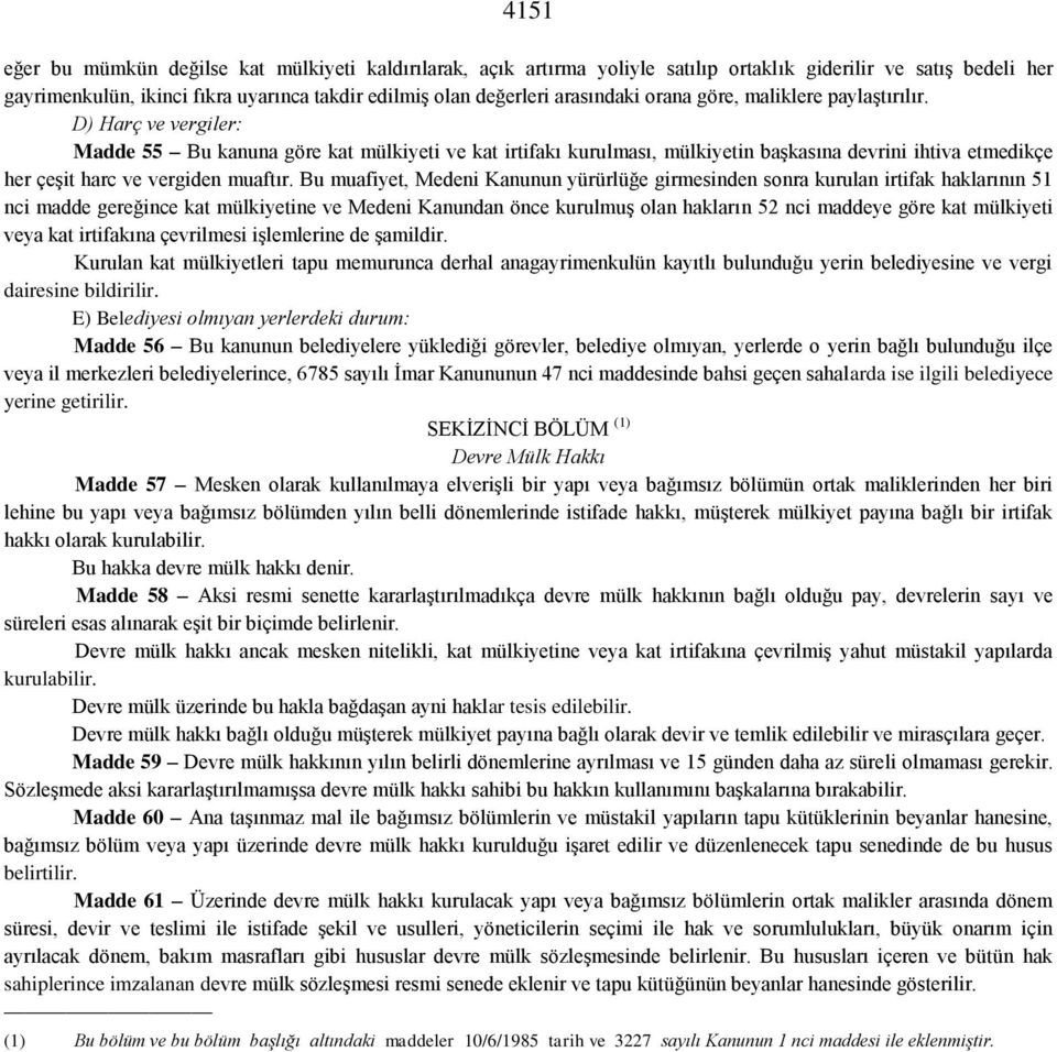 D) Harç ve vergiler: Madde 55 Bu kanuna göre kat mülkiyeti ve kat irtifakı kurulması, mülkiyetin başkasına devrini ihtiva etmedikçe her çeşit harc ve vergiden muaftır.