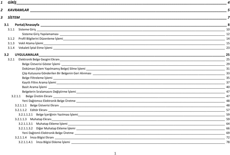 Filtreleme İşlemi 35 Kayıtlı Filtre Arama İşlemi 37 Basit Arama İşlemi 40 Belgelerin Sıralamasını Değiştirme İşlemi 47 3.2.1.1 Belge Üretim Ekranı 47 Yeni Dağıtımsız Elektronik Belge Üretme 48 3.2.1.1.1 Belge Üstverisi Ekranı 48 3.