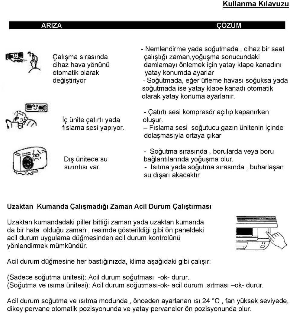 soğutmada ise yatay klape kanadı otomatik olarak yatay konuma ayarlanır. - Çatırtı sesi kompresör açılıp kapanırken oluşur.