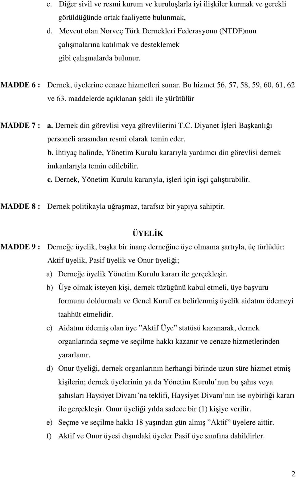 Bu hizmet 56, 57, 58, 59, 60, 61, 62 ve 63. maddelerde açıklanan şekli ile yürütülür MADDE 7 : a. Dernek din görevlisi veya görevlilerini T.C.