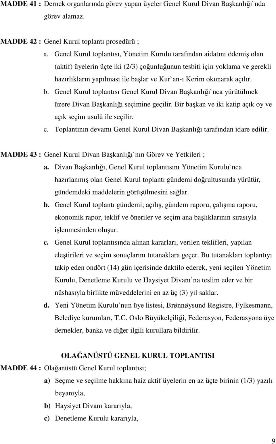 Kerim okunarak açılır. b. Genel Kurul toplantısı Genel Kurul Divan Başkanlığı`nca yürütülmek üzere Divan Başkanlığı seçimine geçilir. Bir başkan ve iki katip açık oy ve açık seçim usulü ile seçilir.