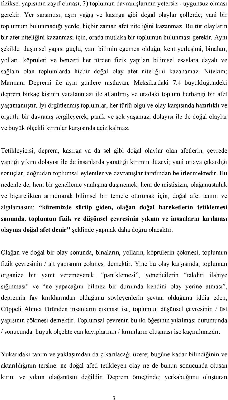 Bu tür olayların bir afet niteliğini kazanması için, orada mutlaka bir toplumun bulunması gerekir.