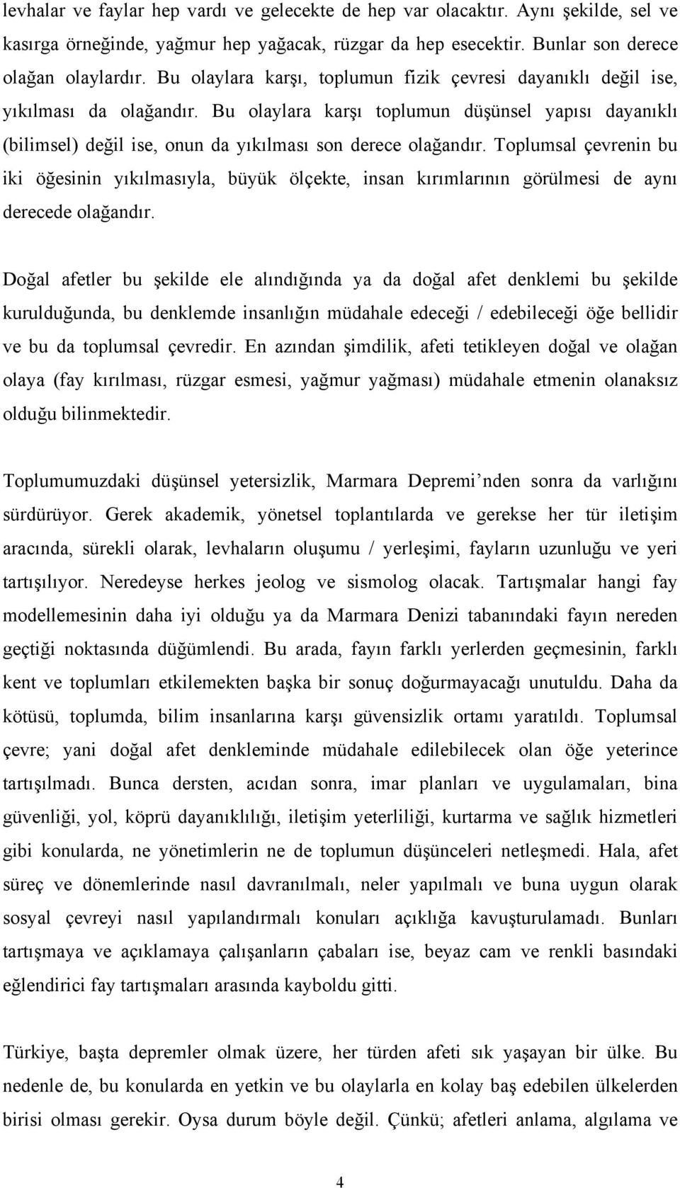 Bu olaylara karşı toplumun düşünsel yapısı dayanıklı (bilimsel) değil ise, onun da yıkılması son derece olağandır.