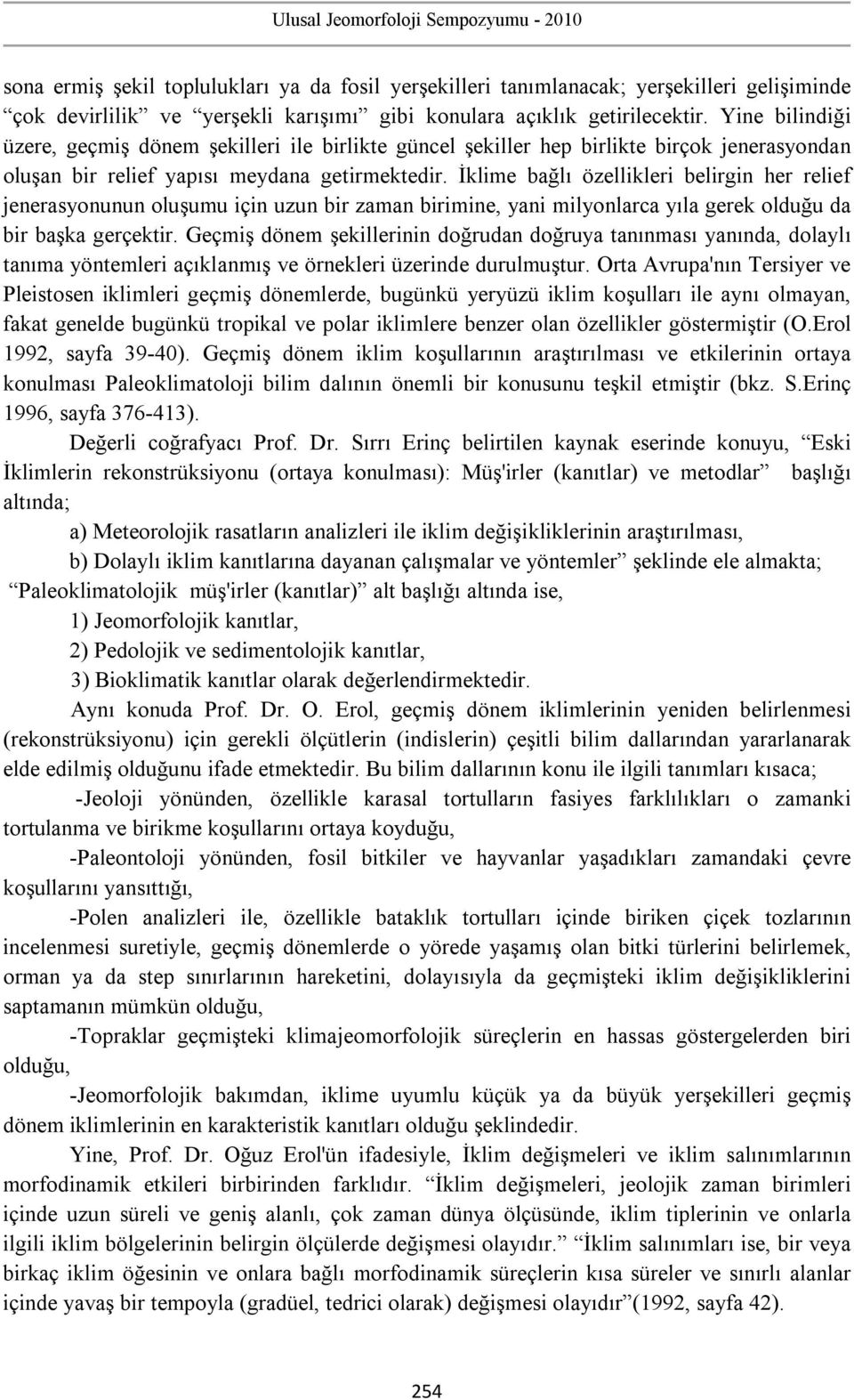 İklime bağlı özellikleri belirgin her relief jenerasyonunun oluşumu için uzun bir zaman birimine, yani milyonlarca yıla gerek olduğu da bir başka gerçektir.