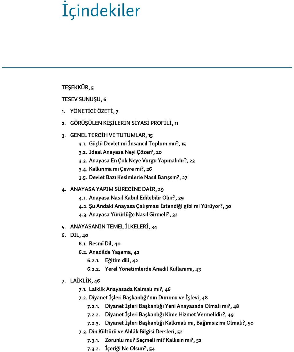 Anayasa Nasıl Kabul Edilebilir Olur?, 29 4.2. Şu Andaki Anayasa Çalışması İstendiği gibi mi Yürüyor?, 30 4.3. Anayasa Yürürlüğe Nasıl Girmeli?, 32 5. ANAYASANIN TEMEL İLKELERİ, 34 6. DİL, 40 6.1.
