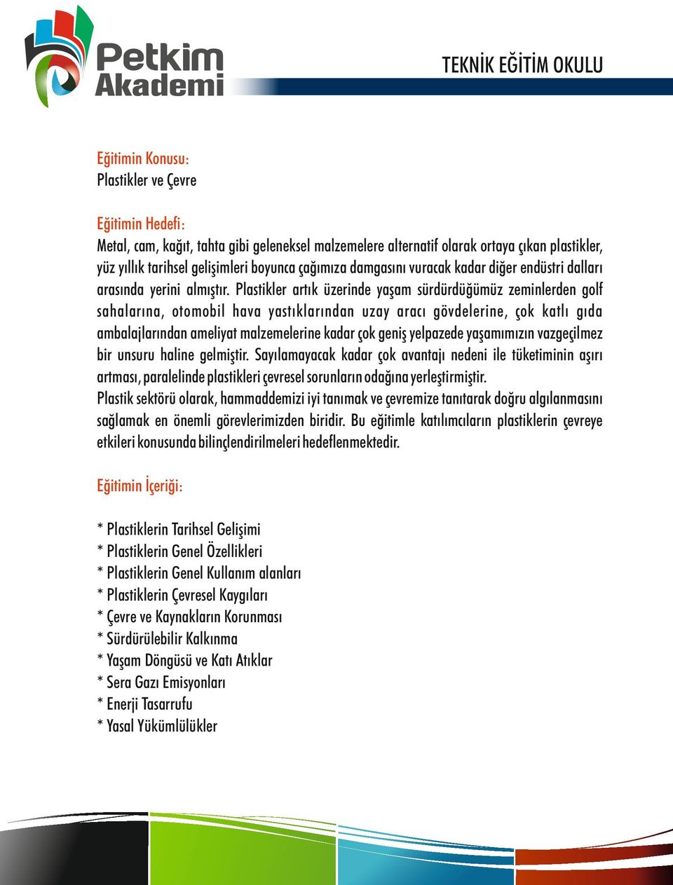 Plastikler artık üzerinde yaşam sürdürdüğümüz zeminlerden golf sahalarına, otomobil hava yastıklarından uzay aracı gövdelerine, çok katlı gıda ambalajlarından ameliyat malzemelerine kadar çok geniş