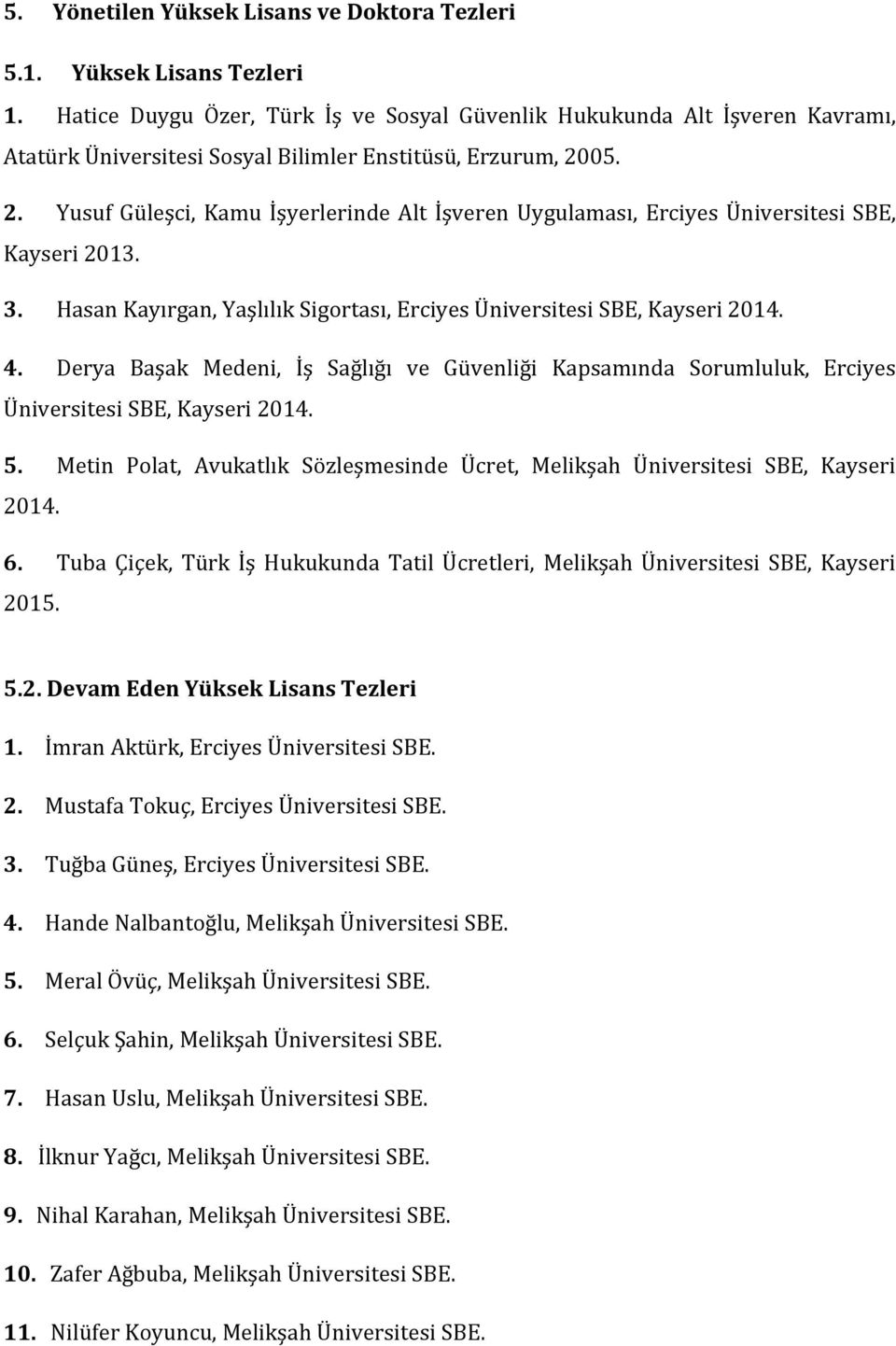 05. 2. Yusuf Güleşci, Kamu İşyerlerinde Alt İşveren Uygulaması, Erciyes Üniversitesi SBE, Kayseri 2013. 3. Hasan Kayırgan, Yaşlılık Sigortası, Erciyes Üniversitesi SBE, Kayseri 2014. 4.