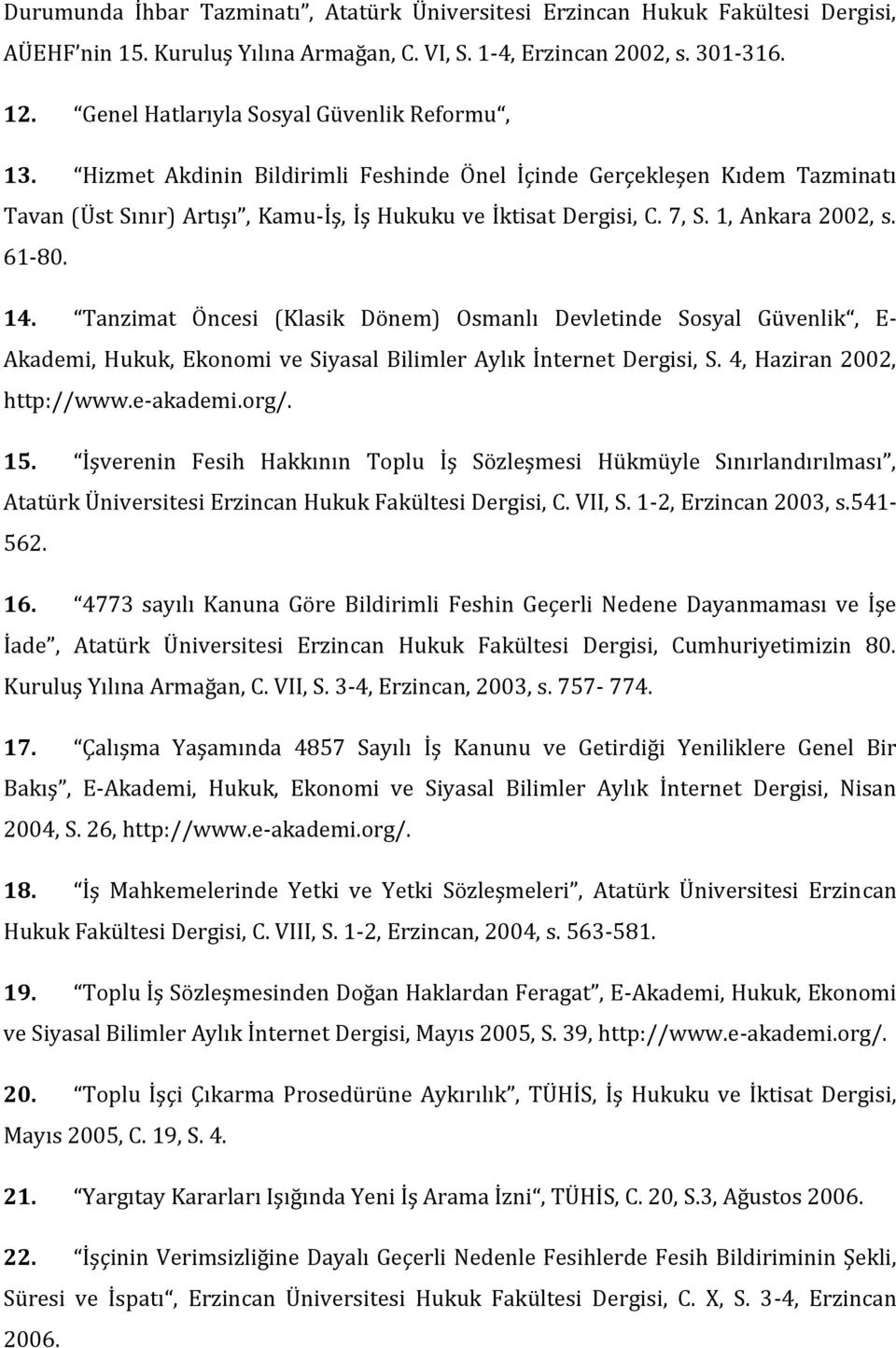 1, Ankara 2002, s. 61-80. 14. Tanzimat Öncesi (Klasik Dönem) Osmanlı Devletinde Sosyal Güvenlik, E- Akademi, Hukuk, Ekonomi ve Siyasal Bilimler Aylık İnternet Dergisi, S. 4, Haziran 2002, http://www.