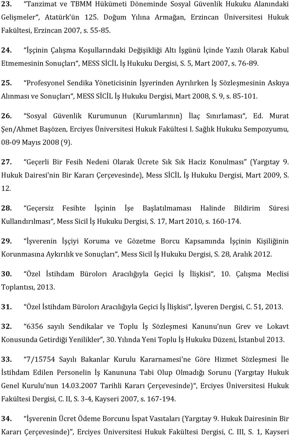 Profesyonel Sendika Yöneticisinin İşyerinden Ayrılırken İş Sözleşmesinin Askıya Alınması ve Sonuçları, MESS SİCİL İş Hukuku Dergisi, Mart 2008, S. 9, s. 85-101. 26.