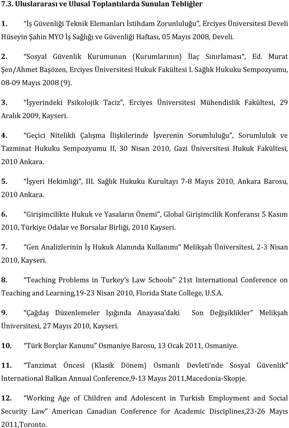 08, Develi. 2. Sosyal Güvenlik Kurumunun (Kurumlarının) İlaç Sınırlaması, Ed. Murat Şen/Ahmet Başözen, Erciyes Üniversitesi Hukuk Fakültesi I. Sağlık Hukuku Sempozyumu, 08-09 Mayıs 2008 (9). 3.