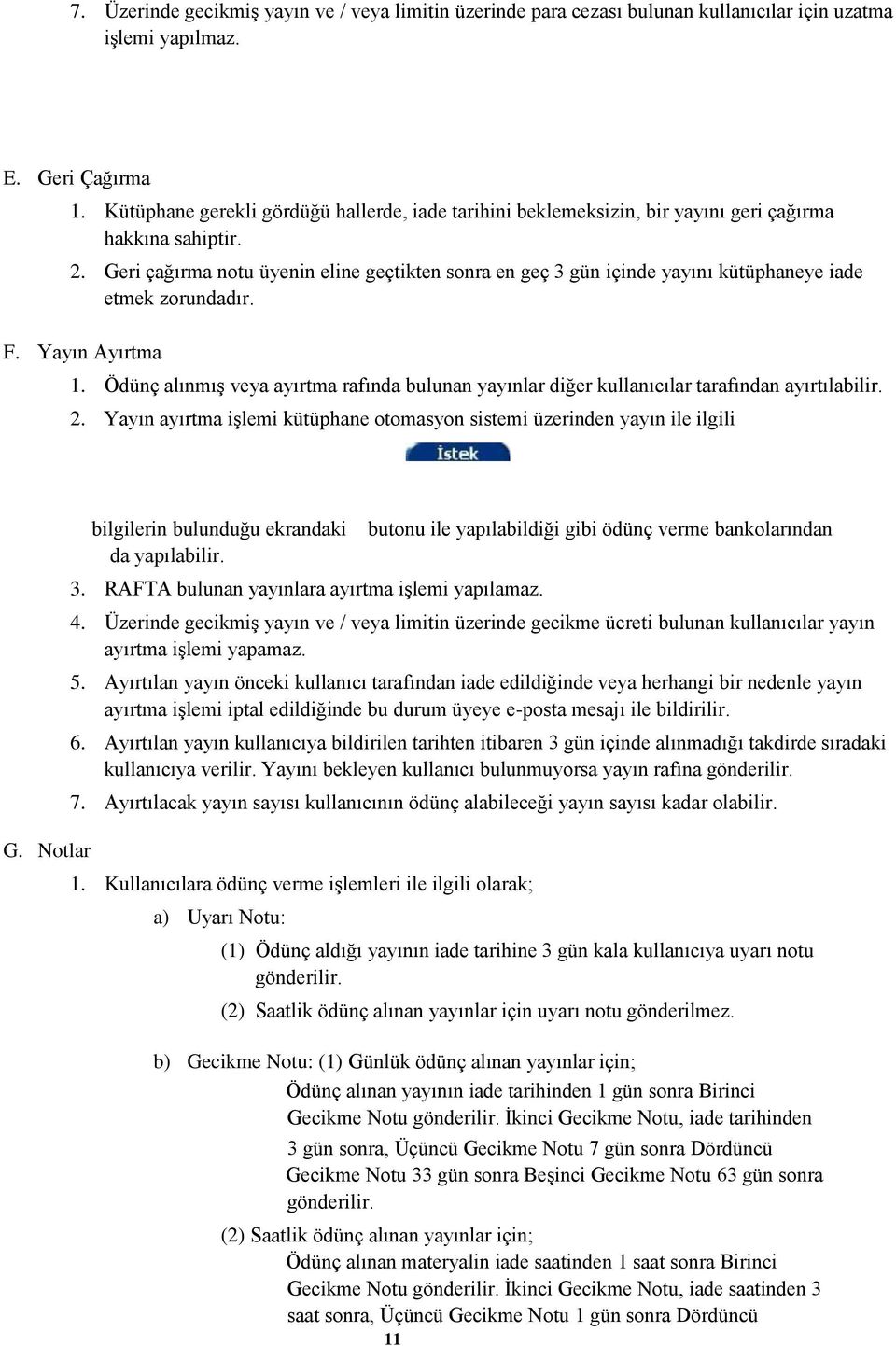 Geri çağırma notu üyenin eline geçtikten sonra en geç 3 gün içinde yayını kütüphaneye iade etmek zorundadır. F. Yayın Ayırtma 1.