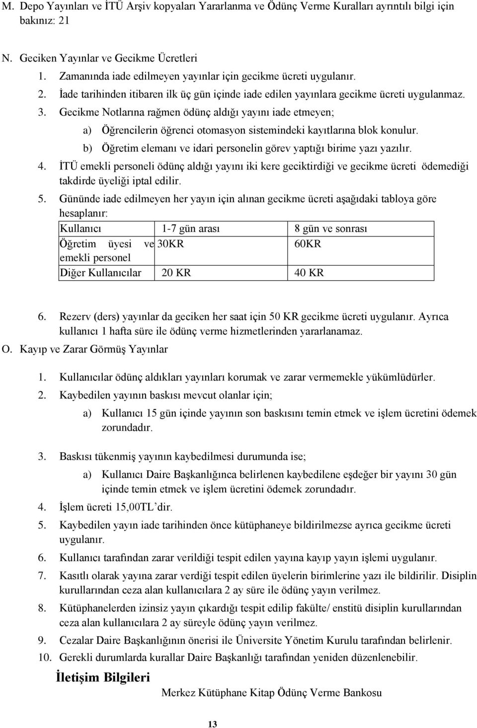 Gecikme Notlarına rağmen ödünç aldığı yayını iade etmeyen; a) Öğrencilerin öğrenci otomasyon sistemindeki kayıtlarına blok konulur.