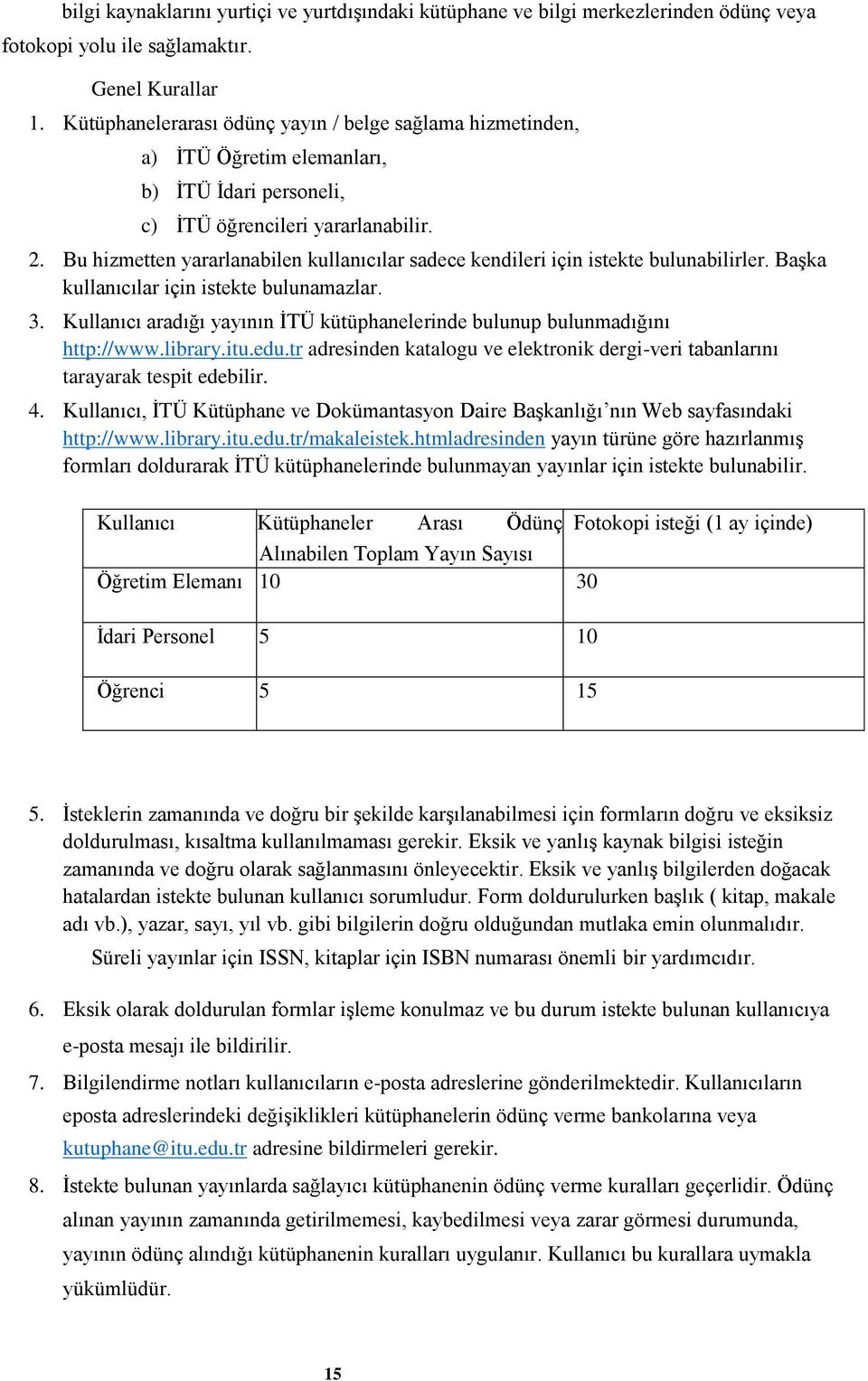 Bu hizmetten yararlanabilen kullanıcılar sadece kendileri için istekte bulunabilirler. Başka kullanıcılar için istekte bulunamazlar. 3.