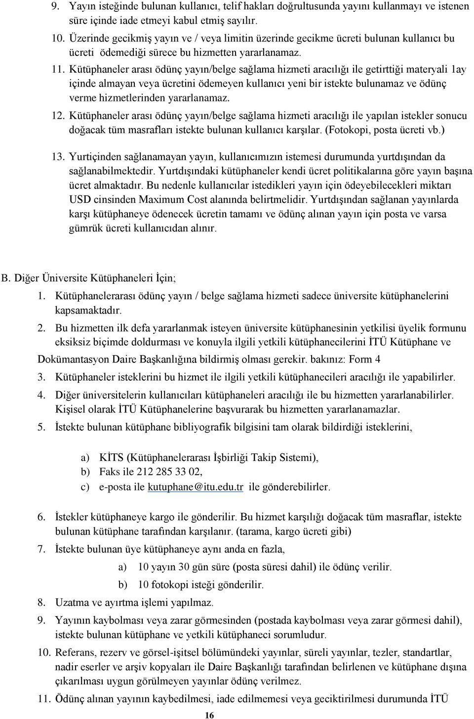 Kütüphaneler arası ödünç yayın/belge sağlama hizmeti aracılığı ile getirttiği materyali 1ay içinde almayan veya ücretini ödemeyen kullanıcı yeni bir istekte bulunamaz ve ödünç verme hizmetlerinden