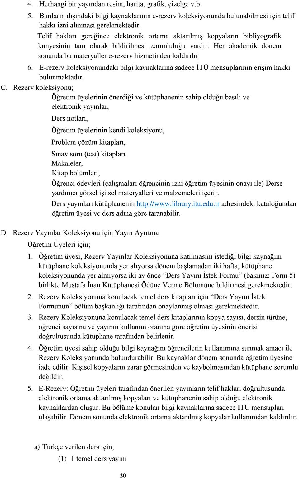 Her akademik dönem sonunda bu materyaller e-rezerv hizmetinden kaldırılır. 6. E-rezerv koleksiyonundaki bilgi kaynaklarına sadece İTÜ mensuplarının erişim hakkı bulunmaktadır. C.