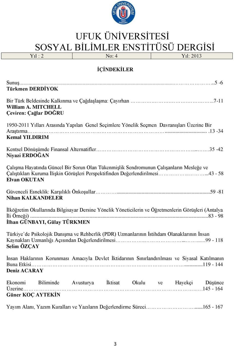 ...35-42 Niyazi ERDOĞAN Çalışma Hayatında Güncel Bir Sorun Olan Tükenmişlik Sendromunun Çalışanların Mesleğe ve Çalıştıkları Kuruma İlişkin Görüşleri Perspektifinden Değerlendirilmesi.