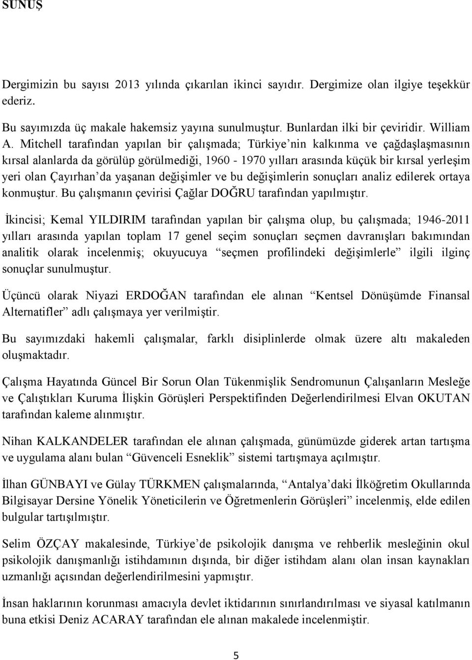 yaşanan değişimler ve bu değişimlerin sonuçları analiz edilerek ortaya konmuştur. Bu çalışmanın çevirisi Çağlar DOĞRU tarafından yapılmıştır.