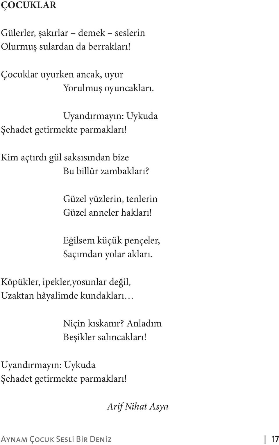 Güzel yüzlerin, tenlerin Güzel anneler hakları! Eğilsem küçük pençeler, Saçımdan yolar akları.