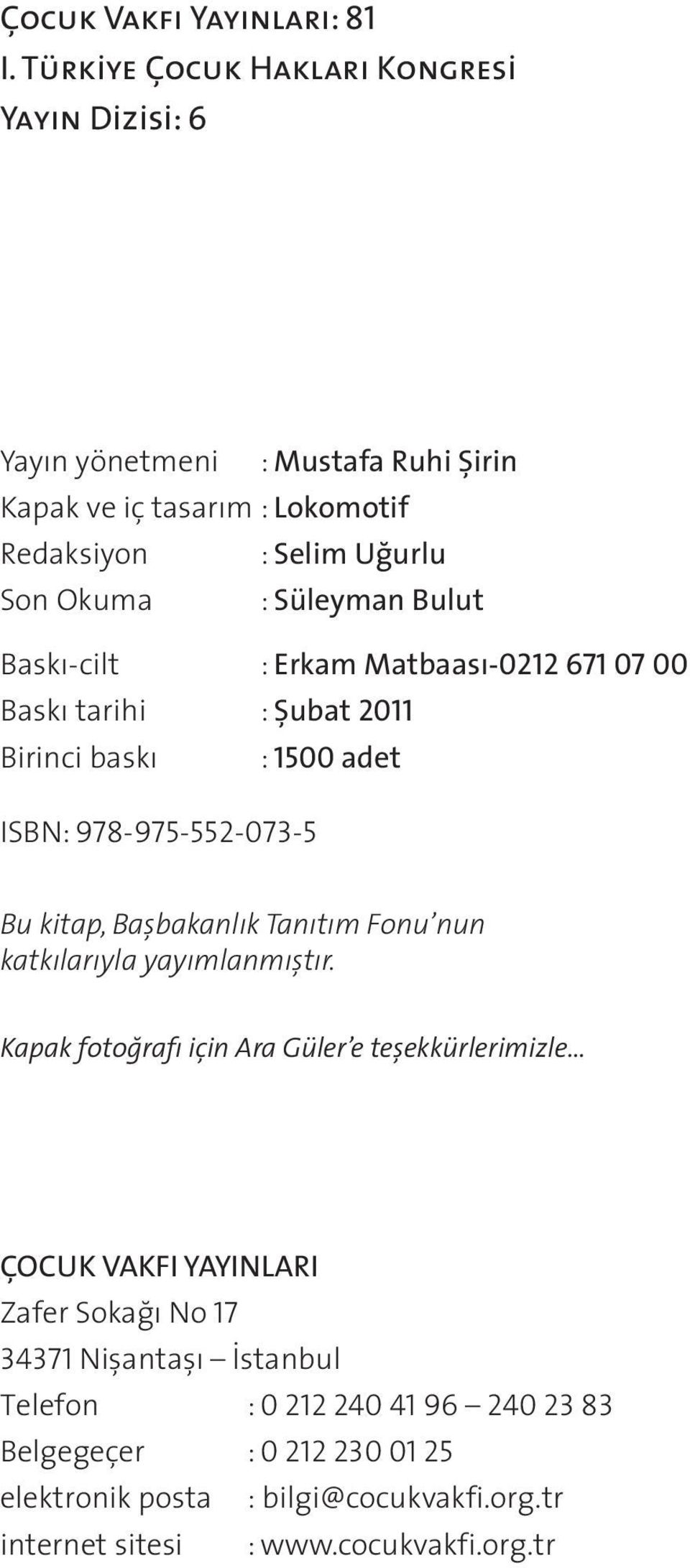 Bulut Baskı-cilt : Erkam Matbaası-0212 671 07 00 Baskı tarihi : Şubat 2011 Birinci baskı : 1500 adet ISBN: 978-975-552-073-5 Bu kitap, Başbakanlık Tanıtım Fonu