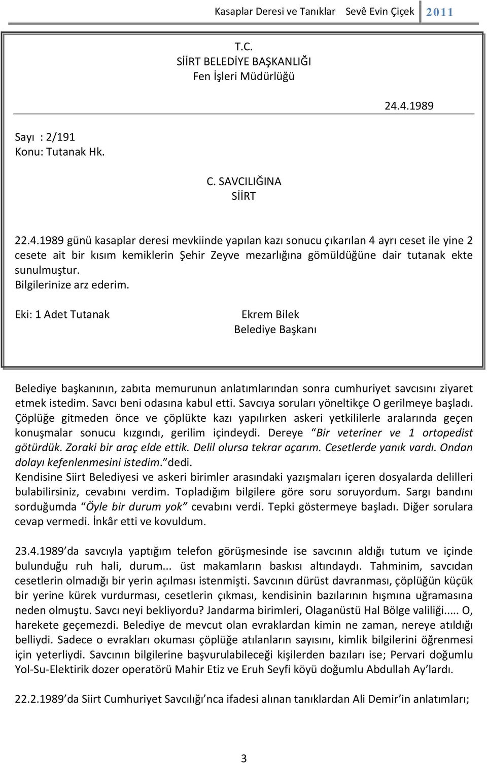 Bilgilerinize arz ederim. Eki: 1 Adet Tutanak Ekrem Bilek Belediye Başkanı Belediye başkanının, zabıta memurunun anlatımlarından sonra cumhuriyet savcısını ziyaret etmek istedim.