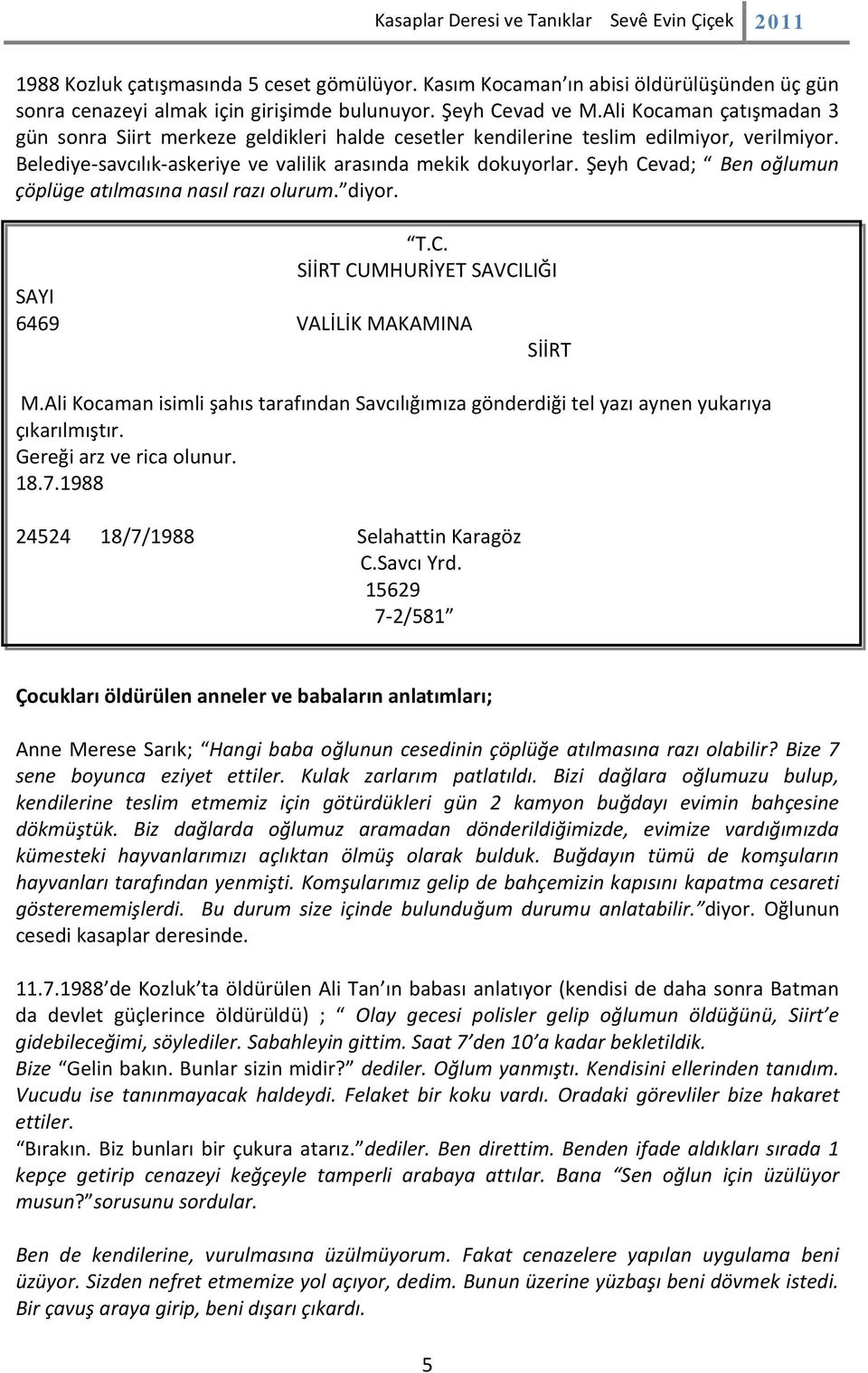 Şeyh Cevad; Ben oğlumun çöplüge atılmasına nasıl razı olurum. diyor. T.C. SİİRT CUMHURİYET SAVCILIĞI SAYI 6469 VALİLİK MAKAMINA SİİRT M.