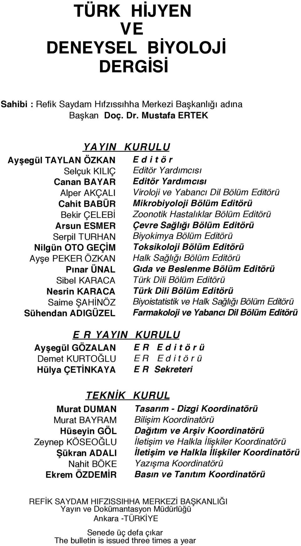 Saime ŞAHİNÖZ Sühendan ADIGÜZEL YAYIN KURULU E R YAYIN KURULU Ayşegül GÖZALAN Demet KURTOĞLU Hülya ÇETİNKAYA Murat DUMAN Murat BAYRAM Hüseyin GÖL Zeynep KÖSEOĞLU Şükran ADALI Nahit BÖKE Ekrem ÖZDEMİR