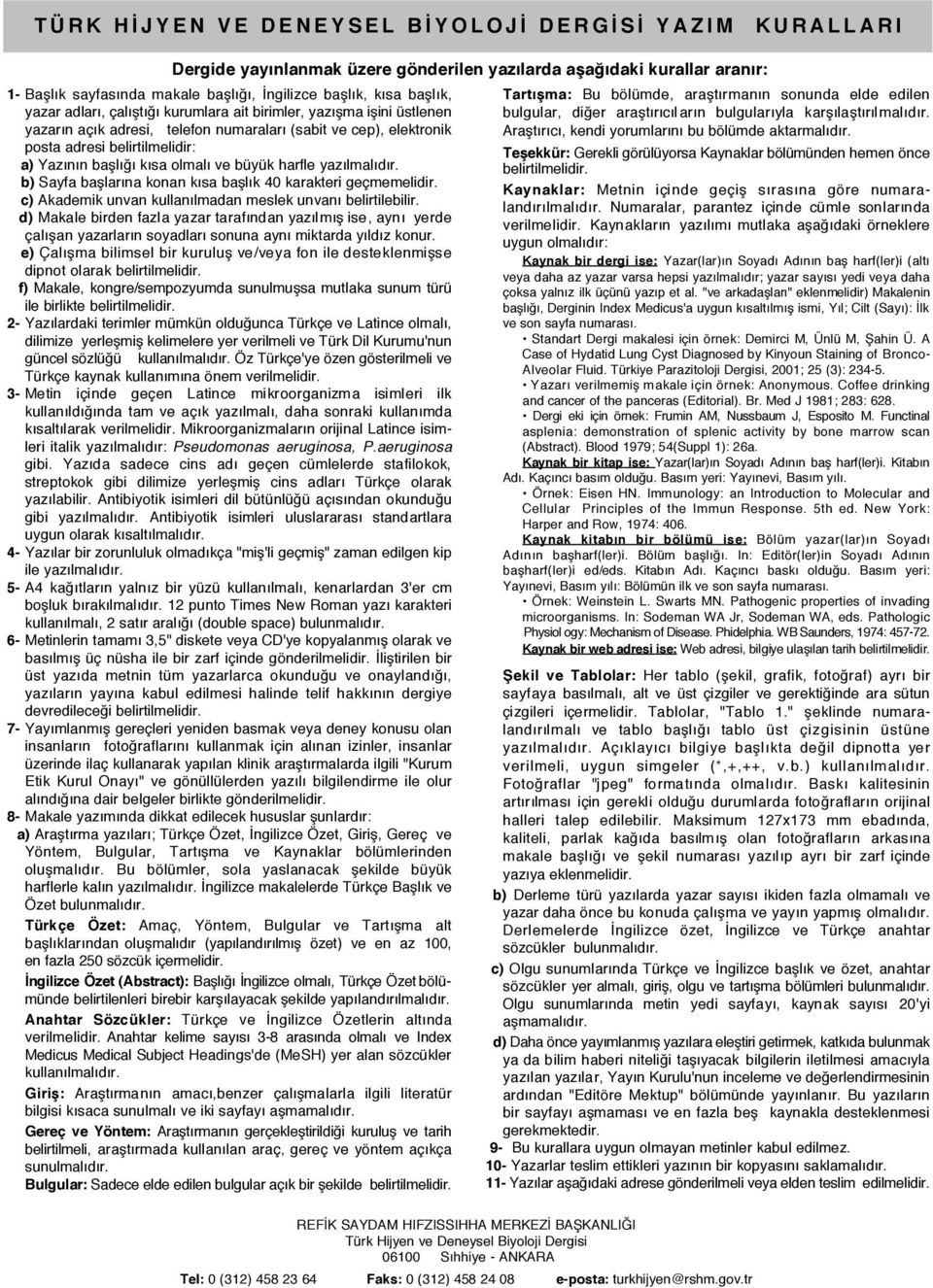 belirtilmelidir: a) Yazının başlığı kısa olmalı ve büyük harfle yazılmalıdır. b) Sayfa başlarına konan kısa başlık 40 karakteri geçmemelidir.