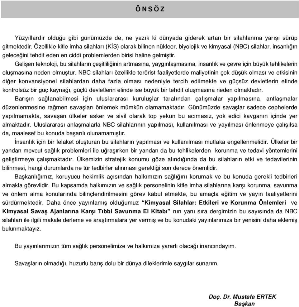 Gelişen teknoloji, bu silahların çeşitliliğinin artmasına, yaygınlaşmasına, insanlık ve çevre için büyük tehlikelerin oluşmasına neden olmuştur.