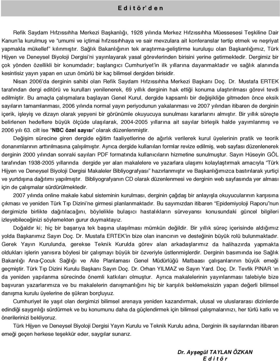 Sağlık Bakanlığının tek araştırma-geliştirme kuruluşu olan Başkanlığımız, Türk Hijyen ve Deneysel Biyoloji Dergisi ni yayınlayarak yasal görevlerinden birisini yerine getirmektedir.