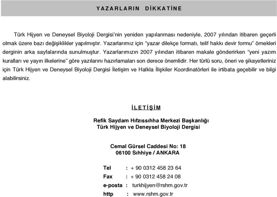 Yazarlarımızın 2007 yılından itibaren makale gönderirken yeni yazım kuralları ve yayın ilkelerine göre yazılarını hazırlamaları son derece önemlidir.