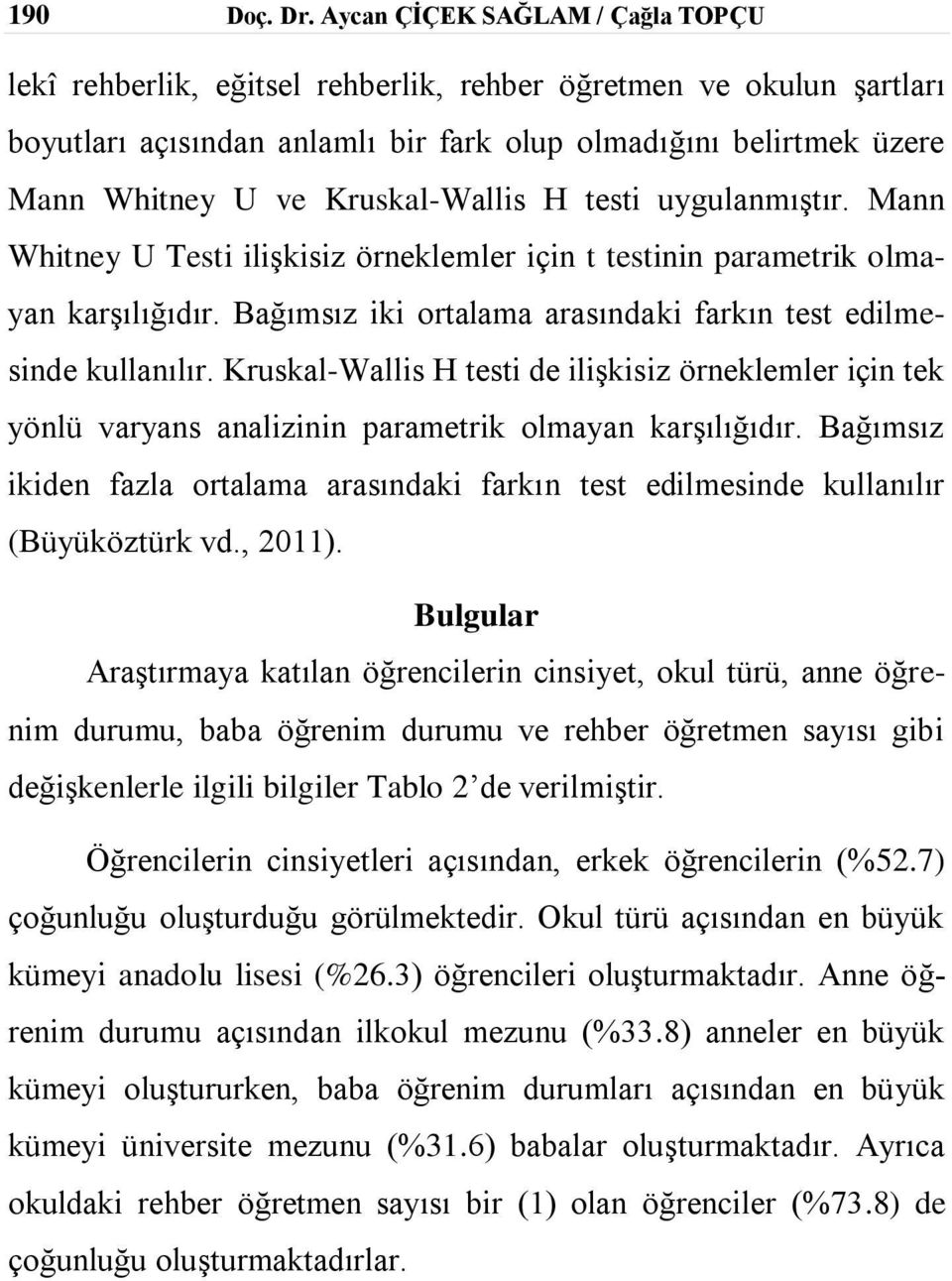 Kruskal-Wallis H testi uygulanmıştır. Mann Whitney U Testi ilişkisiz örneklemler için t testinin parametrik olmayan karşılığıdır. Bağımsız iki ortalama arasındaki farkın test edilmesinde kullanılır.