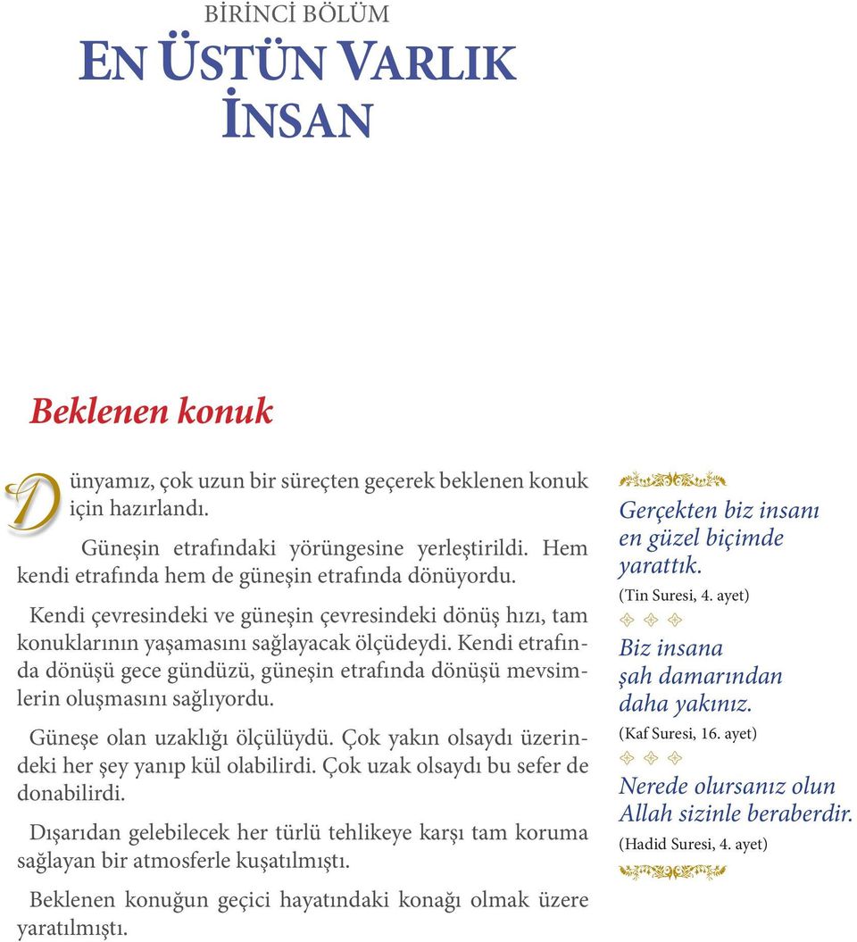 Kendi etrafında dönüşü gece gündüzü, güneşin etrafında dönüşü mevsimlerin oluşmasını sağlıyordu. Güneşe olan uzaklığı ölçülüydü. Çok yakın olsaydı üzerindeki her şey yanıp kül olabilirdi.