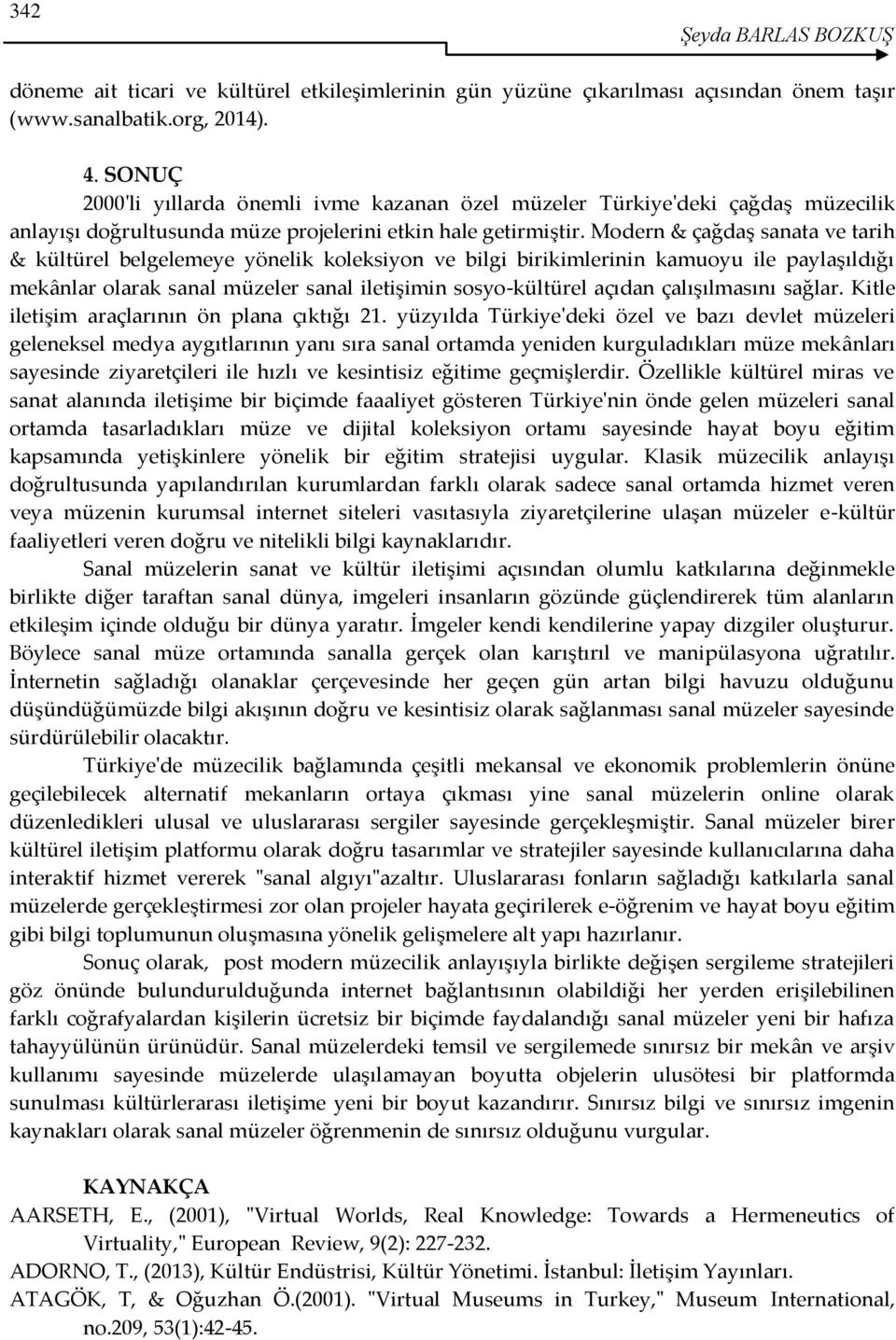 Modern & çağdaş sanata ve tarih & kültürel belgelemeye yönelik koleksiyon ve bilgi birikimlerinin kamuoyu ile paylaşıldığı mekânlar olarak sanal müzeler sanal iletişimin sosyo-kültürel açıdan