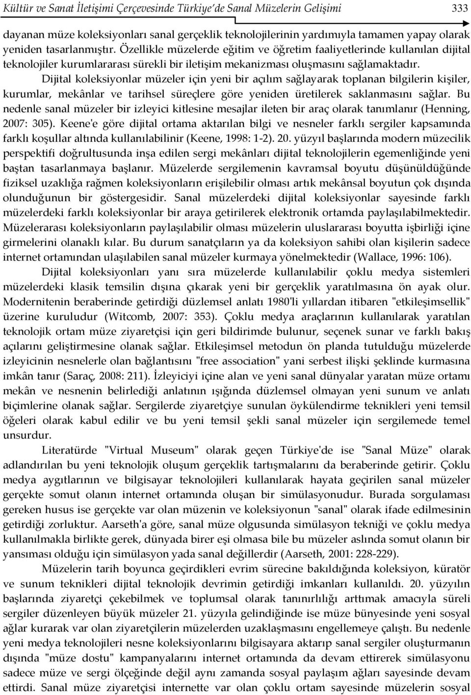 Dijital koleksiyonlar müzeler için yeni bir açılım sağlayarak toplanan bilgilerin kişiler, kurumlar, mekânlar ve tarihsel süreçlere göre yeniden üretilerek saklanmasını sağlar.