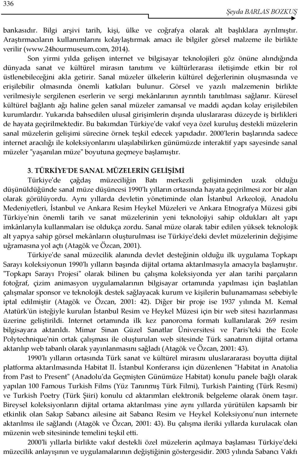 Son yirmi yılda gelişen internet ve bilgisayar teknolojileri göz önüne alındığında dünyada sanat ve kültürel mirasın tanıtımı ve kültürlerarası iletişimde etkin bir rol üstlenebileceğini akla getirir.