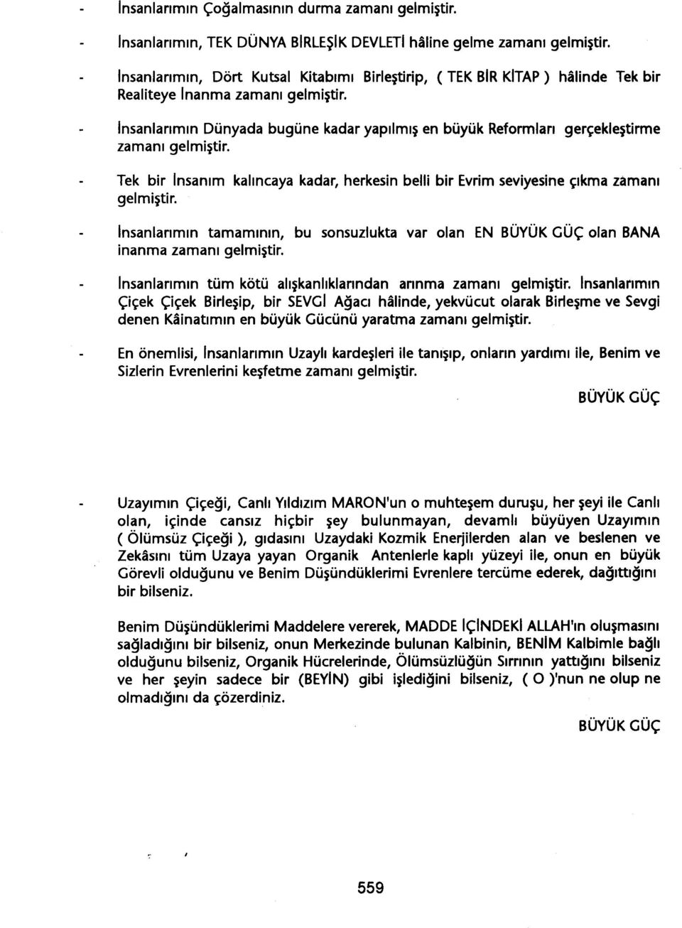 Insanlarimin Dünyada bugüne kadar yapilmis en büyük Reformlari gerçeklestirme zamani gelmistir. Tek bir Insanim kalincaya kadar, herkesin belli bir Evrim seviyesine çikma zamani gelmistir.