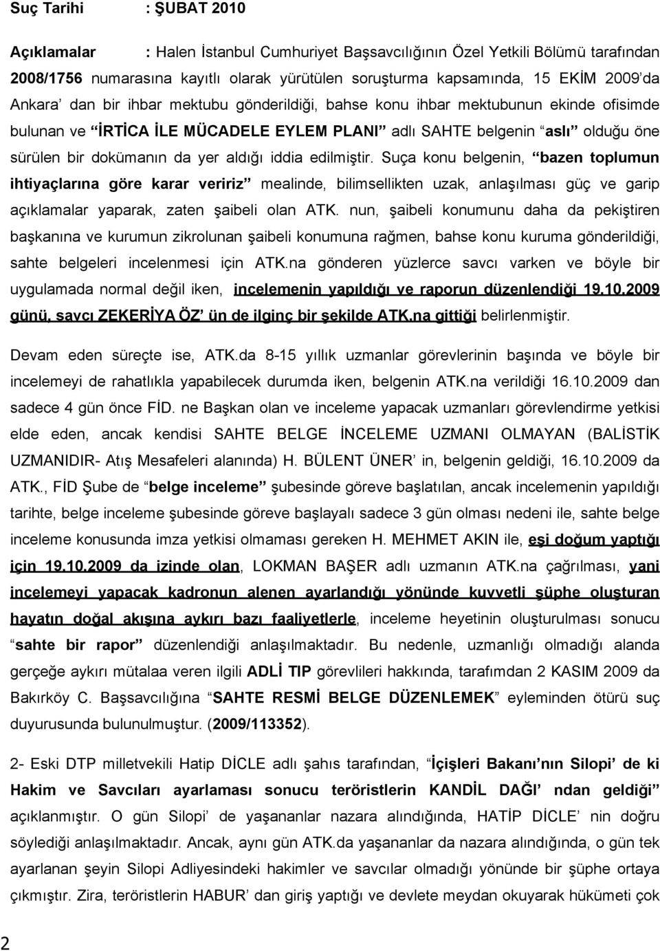 aldığı iddia edilmiştir. Suça konu belgenin, bazen toplumun ihtiyaçlarına göre karar veririz mealinde, bilimsellikten uzak, anlaşılması güç ve garip açıklamalar yaparak, zaten şaibeli olan ATK.