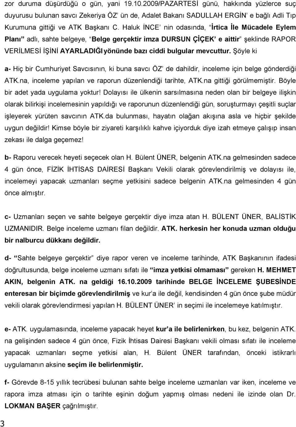 Haluk İNCE nin odasında, İrtica İle Mücadele Eylem Planı adlı, sahte belgeye, Belge gerçektir imza DURSUN ÇİÇEK e aittir şeklinde RAPOR VERİLMESİ İŞİNİ AYARLADIĞI yönünde bazı ciddi bulgular