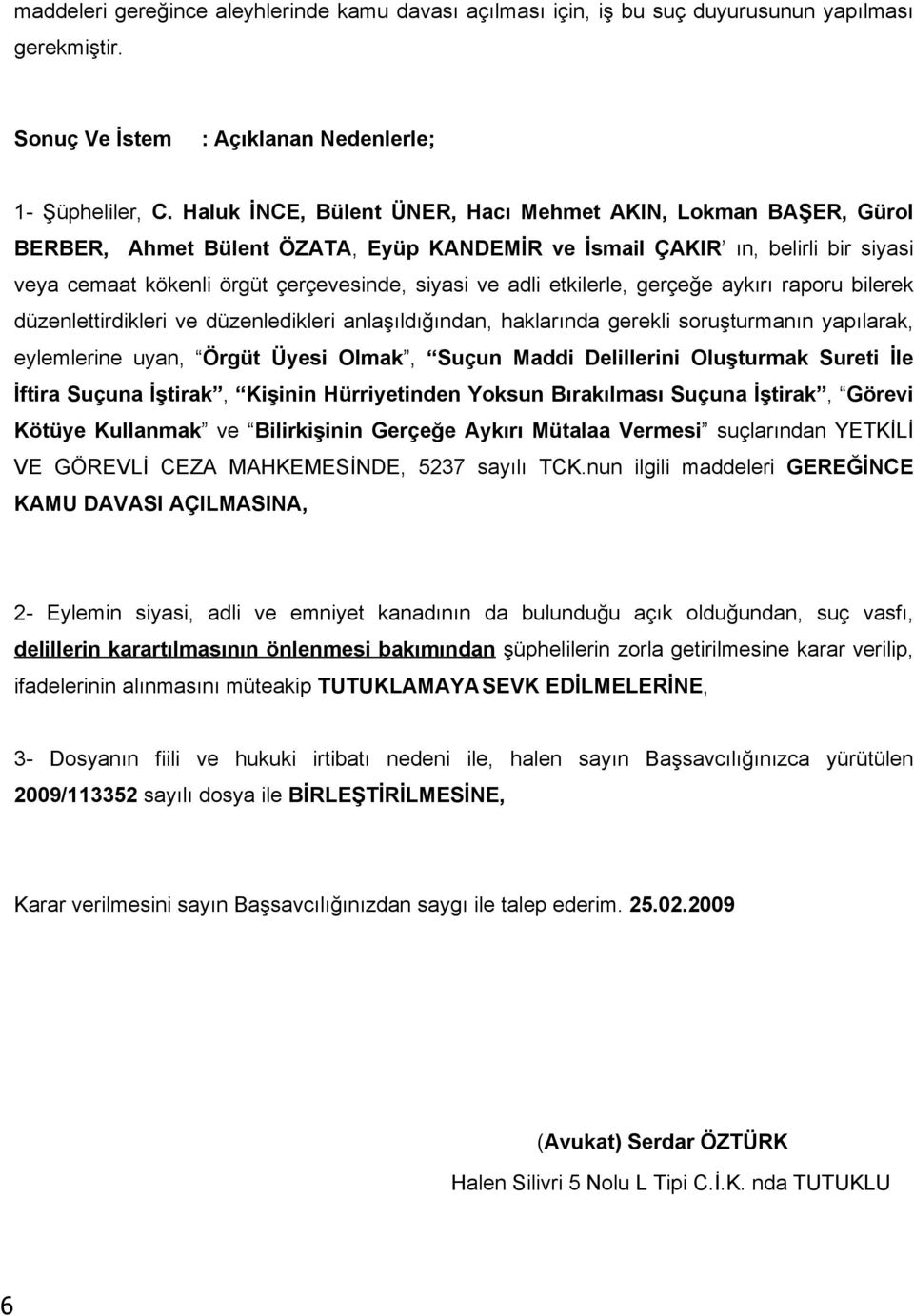 etkilerle, gerçeğe aykırı raporu bilerek düzenlettirdikleri ve düzenledikleri anlaşıldığından, haklarında gerekli soruşturmanın yapılarak, eylemlerine uyan, Örgüt Üyesi Olmak, Suçun Maddi Delillerini