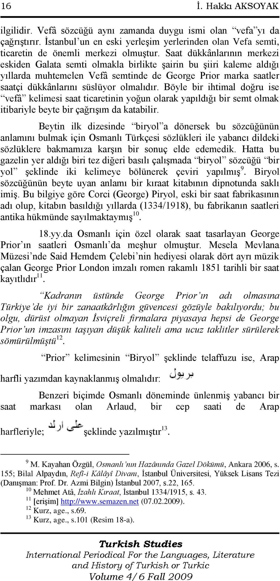 Böyle bir ihtimal doğru ise vefâ kelimesi saat ticaretinin yoğun olarak yapıldığı bir semt olmak itibariyle beyte bir çağrışım da katabilir.