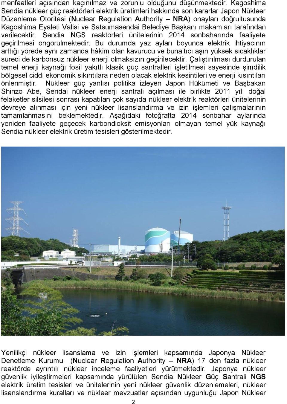 ve Satsumasendai Belediye Başkanı makamları tarafından verilecektir. Sendia NGS reaktörleri ünitelerinin 2014 sonbaharında faaliyete geçirilmesi öngörülmektedir.
