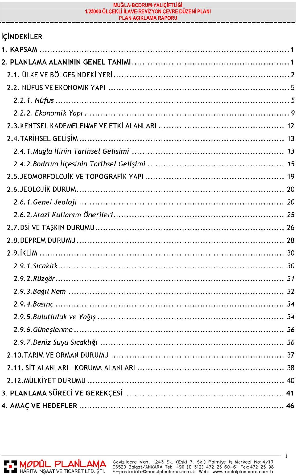 .. 19 2.6.JEOLOJİK DURUM... 20 2.6.1.Genel Jeoloji... 20 2.6.2.Arazi Kullanım Önerileri... 25 2.7.DSİ VE TAŞKIN DURUMU... 26 2.8.DEPREM DURUMU... 28 2.9.İKLİM... 30 2.9.1.Sıcaklık... 30 2.9.2.Rüzgâr.