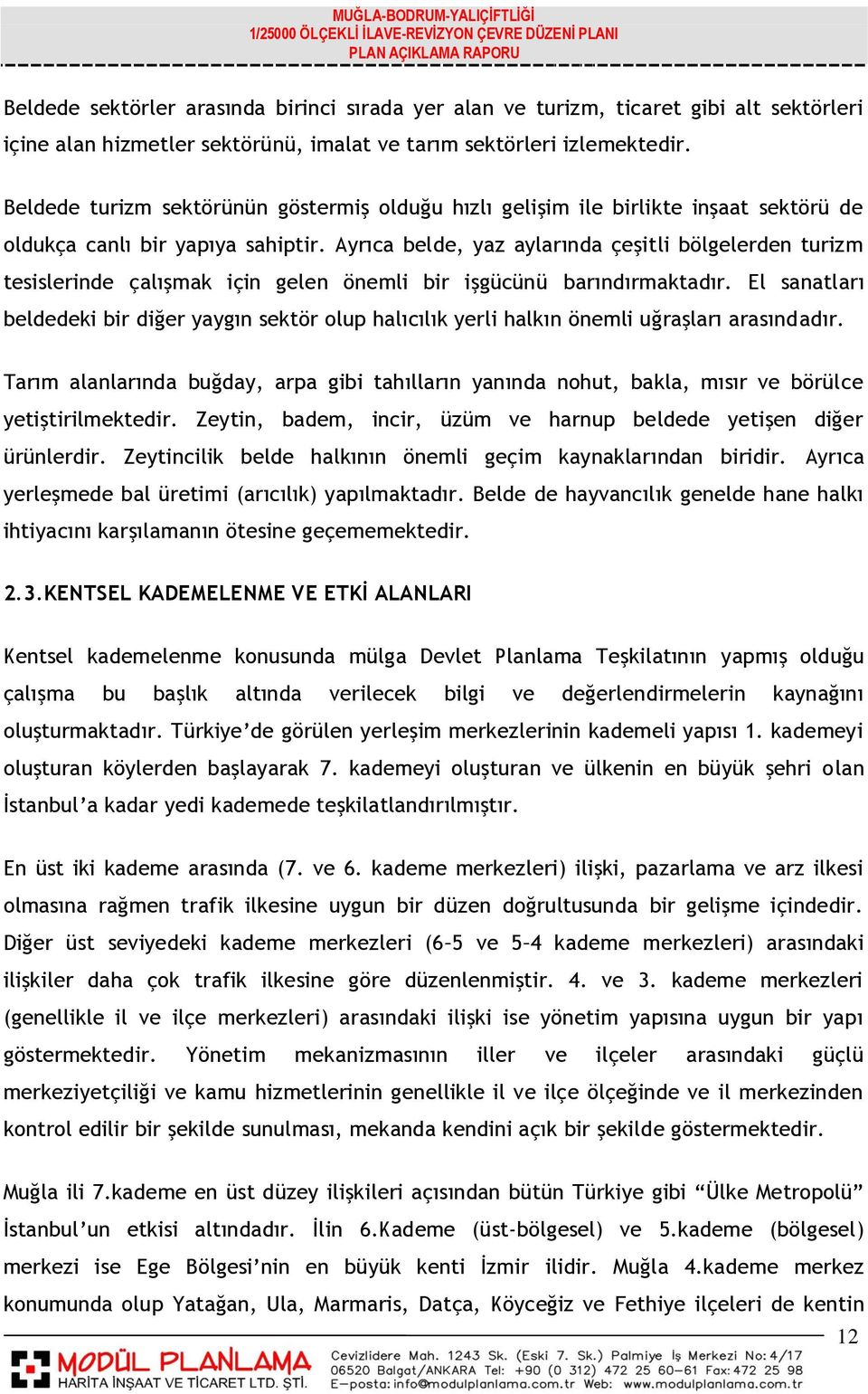 Ayrıca belde, yaz aylarında çeşitli bölgelerden turizm tesislerinde çalışmak için gelen önemli bir işgücünü barındırmaktadır.