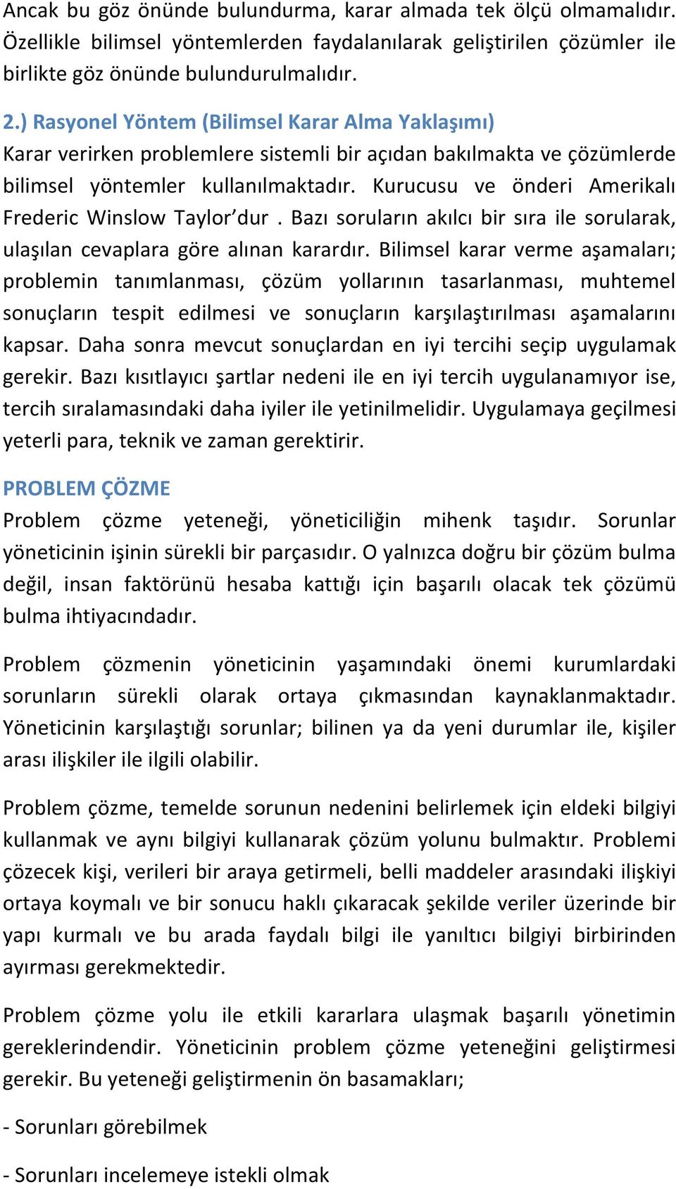 Kurucusu ve önderi Amerikalı Frederic Winslow Taylor dur. Bazı soruların akılcı bir sıra ile sorularak, ulaşılan cevaplara göre alınan karardır.