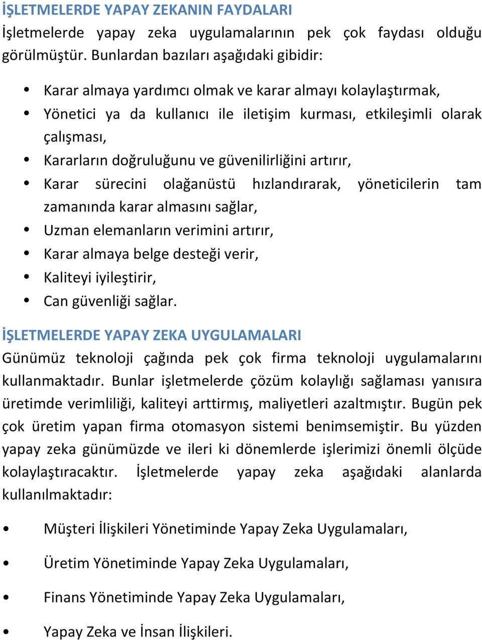 ve güvenilirliğini artırır, Karar sürecini olağanüstü hızlandırarak, yöneticilerin tam zamanında karar almasını sağlar, Uzman elemanların verimini artırır, Karar almaya belge desteği verir, Kaliteyi