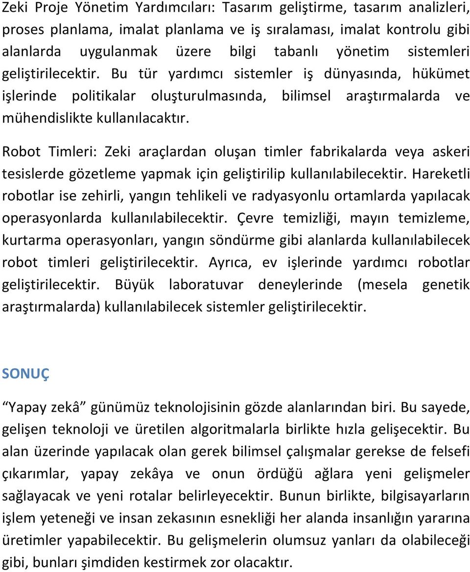 Robot Timleri: Zeki araçlardan oluşan timler fabrikalarda veya askeri tesislerde gözetleme yapmak için geliştirilip kullanılabilecektir.