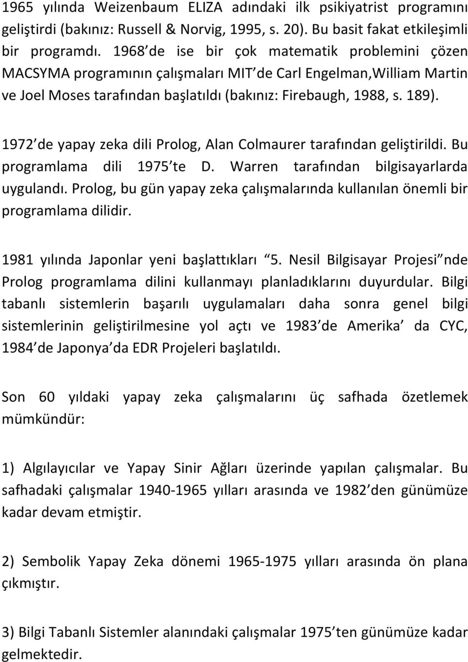 1972 de yapay zeka dili Prolog, Alan Colmaurer tarafından geliştirildi. Bu programlama dili 1975 te D. Warren tarafından bilgisayarlarda uygulandı.