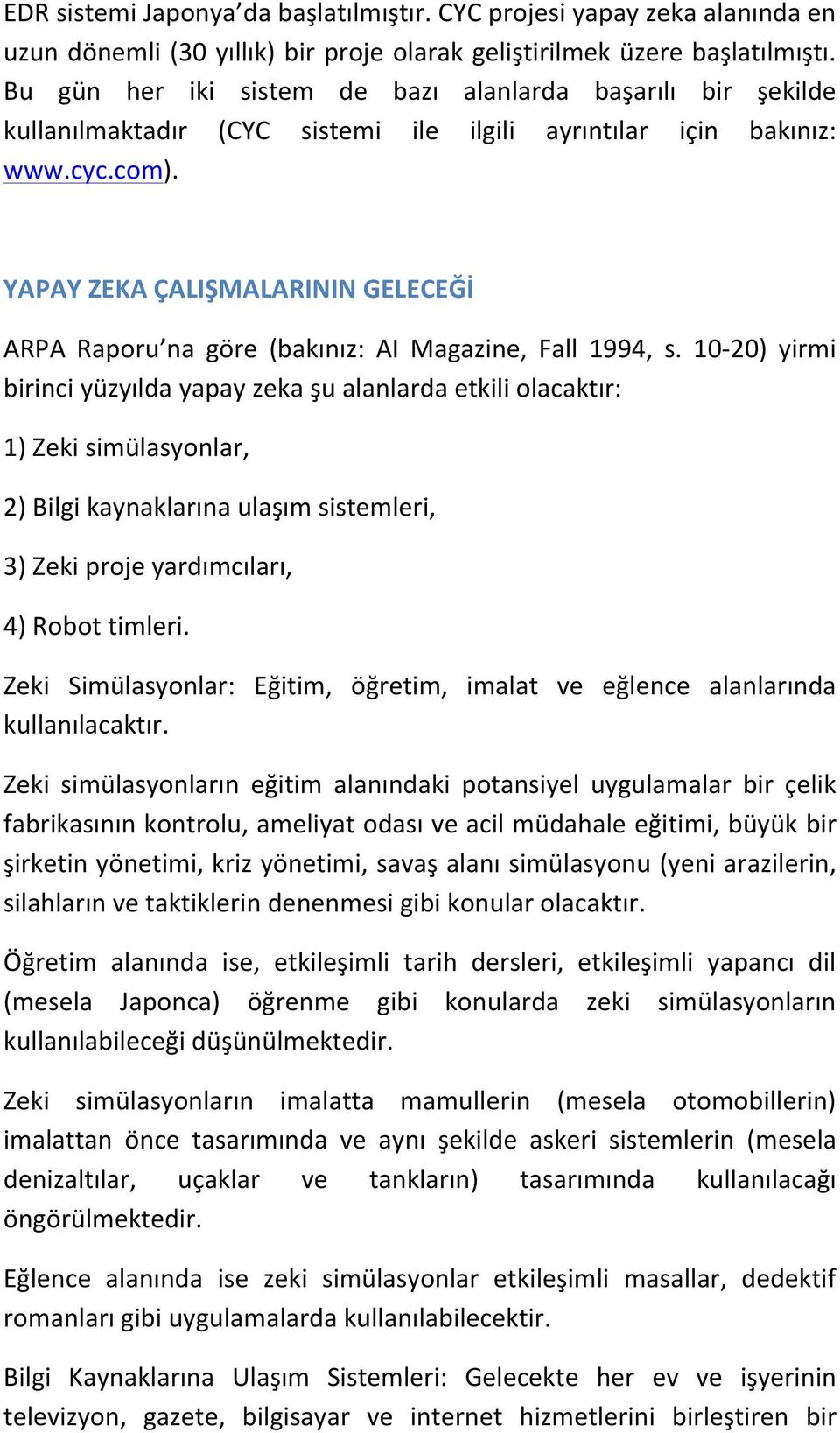 YAPAY ZEKA ÇALIŞMALARININ GELECEĞİ ARPA Raporu na göre (bakınız: AI Magazine, Fall 1994, s.