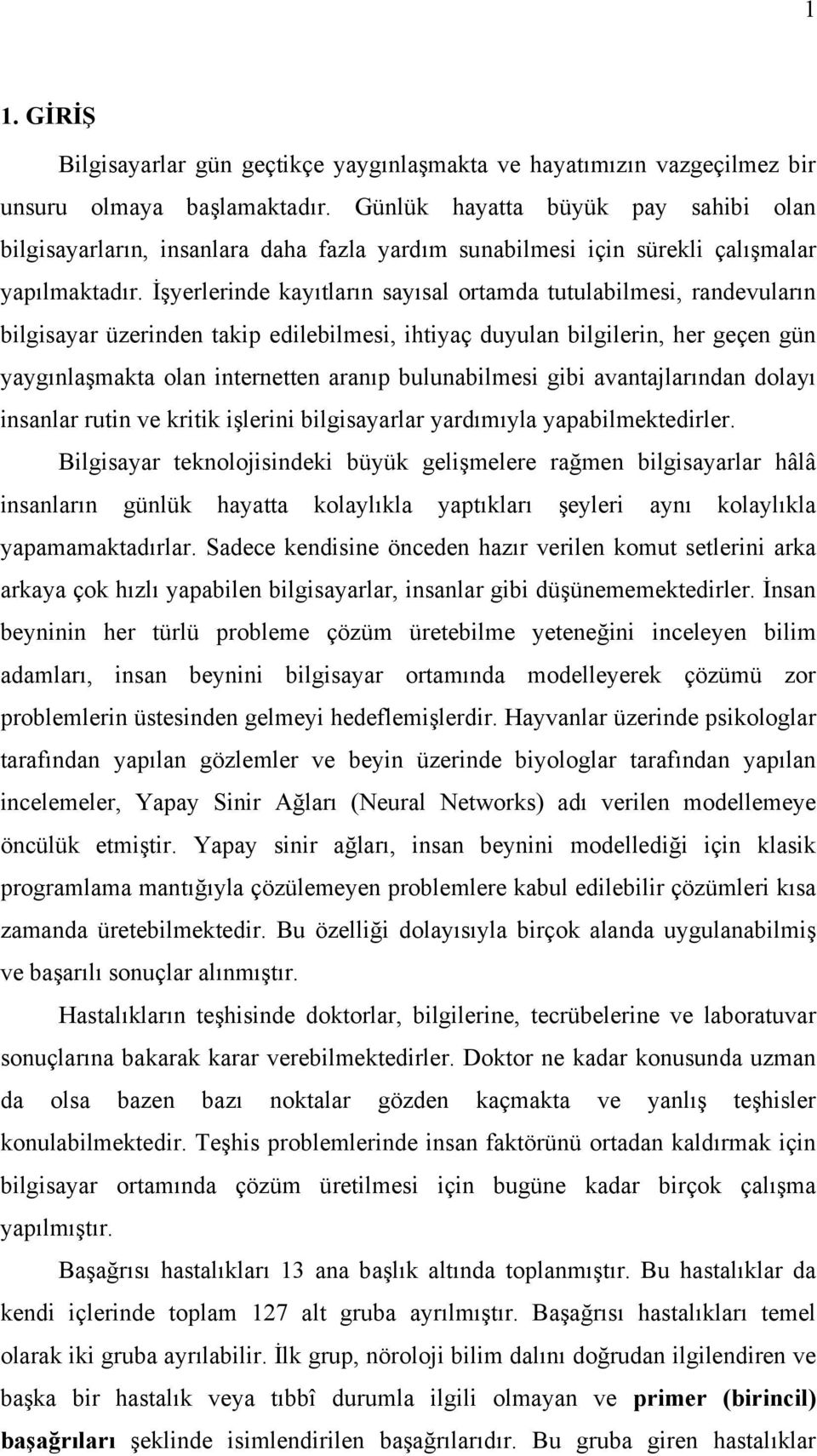 İşyerlerinde kayıtların sayısal ortamda tutulabilmesi, randevuların bilgisayar üzerinden takip edilebilmesi, ihtiyaç duyulan bilgilerin, her geçen gün yaygınlaşmakta olan internetten aranıp