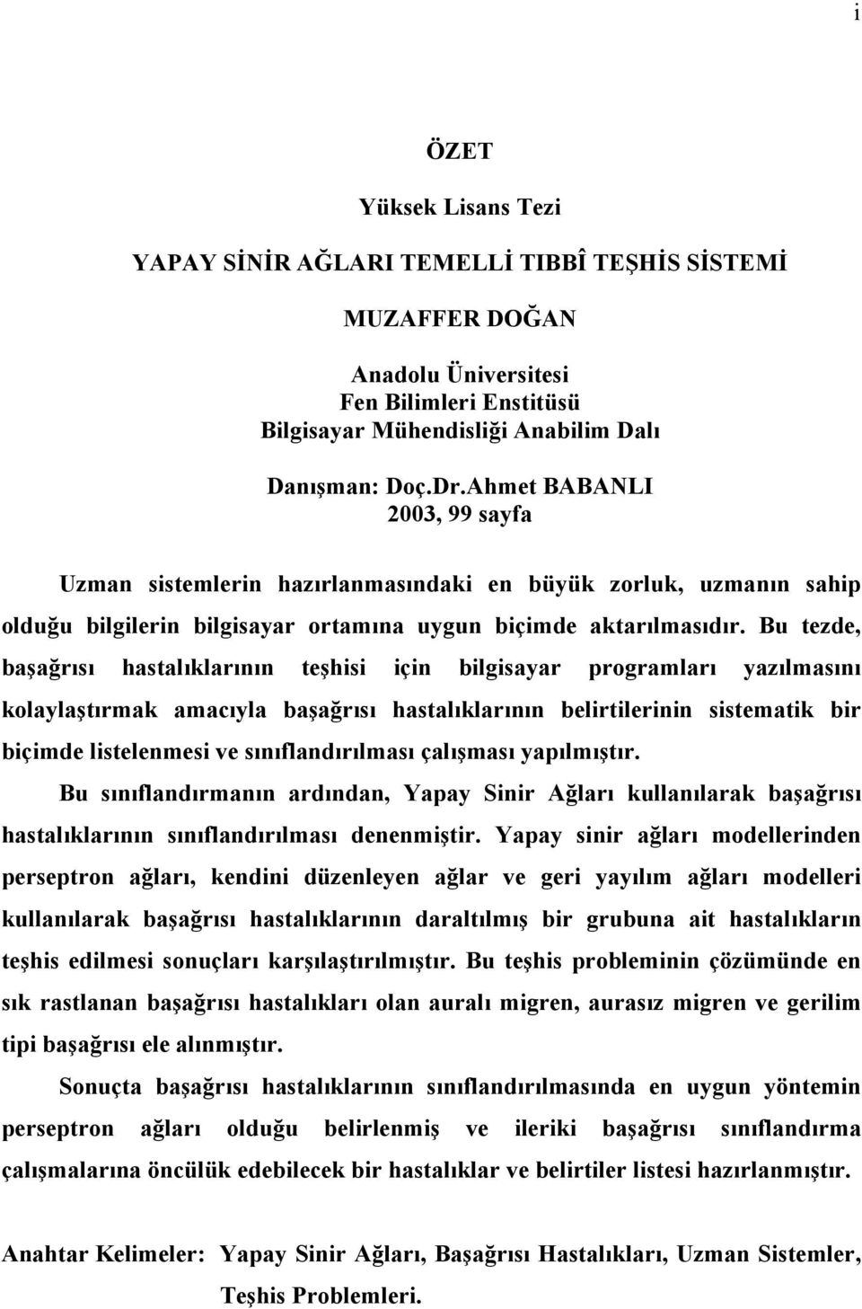 Bu tezde, başağrısı hastalıklarının teşhisi için bilgisayar programları yazılmasını kolaylaştırmak amacıyla başağrısı hastalıklarının belirtilerinin sistematik bir biçimde listelenmesi ve